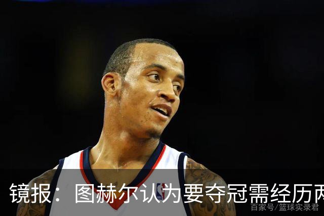 镜报：图赫尔认为要夺冠需经历两次点球大战，英格兰已经在练点球